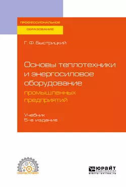 Основы теплотехники и энергосиловое оборудование промышленных предприятий 5-е изд., испр. и доп. Учебник для СПО, Геннадий Быстрицкий