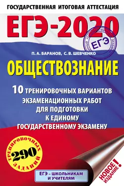 ЕГЭ-2020. Обществознание. 10 тренировочных вариантов экзаменационных работ для подготовки к единому государственному экзамену Петр Баранов и Сергей Шевченко