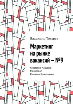 Маркетинг на рынке вакансий – №9. Стратегия. Карьера. Маркетинг. Командообразование, Владимир Токарев