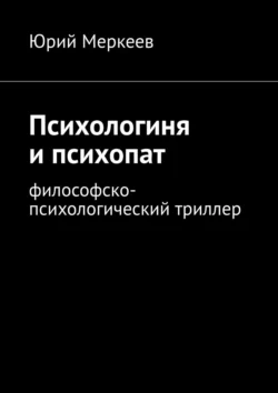 Психологиня и психопат. Философско-психологический триллер, Юрий Меркеев