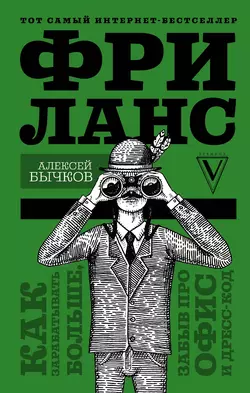 Фриланс. Как зарабатывать больше  забыв про офис и дресс-код Алексей Бычков