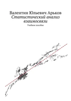 Статистический анализ взаимосвязи. Учебное пособие, Валентин Арьков