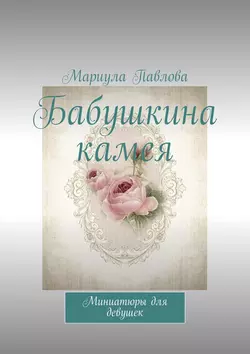 Бабушкина камея. Миниатюры для девушек, Мариула Павлова