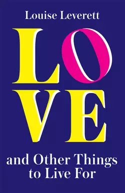 Love, and Other Things to Live For, Louise Leverett