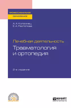 Лечебная деятельность: травматология и ортопедия 2-е изд., пер. и доп. Учебное пособие для СПО, Андрей Коломиец