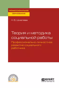 Теория и методика социальной работы. Профессионально-личностное развитие социального работника. Учебное пособие для СПО, Наталья Шмелева