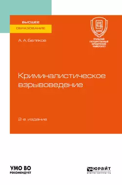 Криминалистическое взрывоведение 2-е изд., пер. и доп. Учебное пособие для вузов, Александр Беляков