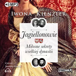 Jagiellonowie. Miłosne sekrety wielkiej dynastii, Iwona Kienzler