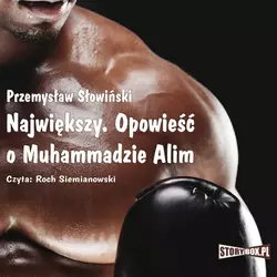 Największy. Opowieść o Muhammadzie Alim Przemysław Słowiński