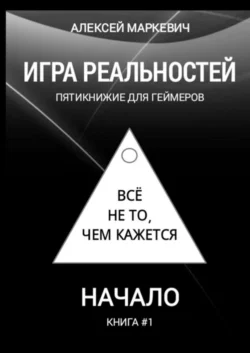 Игра реальностей. Пятикнижие для геймеров. Книга #1. Начало Алексей Маркевич