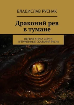 Драконий рев в тумане. Первая книга серии «Утраченные сказания Руси», Владислав Руснак