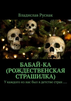 Бабай-ка (Рождественская страшилка). У каждого из нас был в детстве страх …., Владислав Руснак