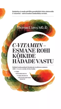 C-vitamiin - esmane rohi kõikide hädade vastu, Thomas E. Levy