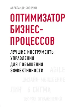 Оптимизатор бизнес-процессов. Лучшие инструменты управления для повышения эффективности, Александр Сорочан