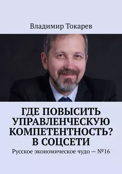 Где повысить управленческую компетентность? В соцсети. Русское экономическое чудо – 16 Владимир Токарев