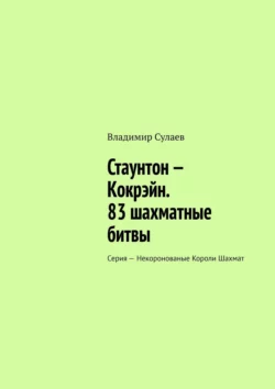 Стаунтон – Кокрэйн. 83 шахматные битвы. Серия – Некоронованые Короли Шахмат, Владимир Сулаев