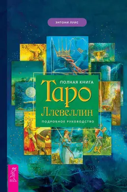 Полная книга Таро Ллевеллин. Подробное руководство, Энтони Луис