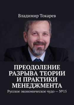 Преодоление разрыва теории и практики менеджмента. Русское экономическое чудо – 15 Владимир Токарев