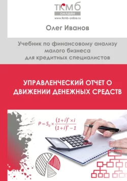 Управленческий Отчет о движении денежных средств. Учебник по финансовому анализу малого бизнеса для кредитных специалистов Олег Иванов