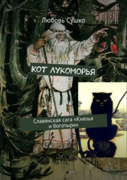 Кот Лукоморья. Славянская сага «Князья и богатыри» Любовь Сушко