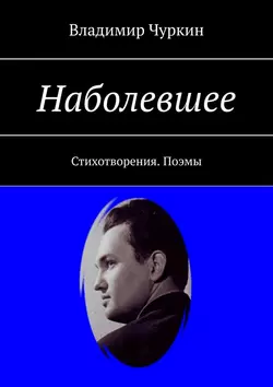 Наболевшее. Стихотворения. Поэмы, Владимир Чуркин