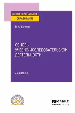 Основы учебно-исследовательской деятельности 2-е изд., испр. и доп. Учебное пособие для СПО, Лариса Байкова