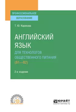 Английский язык для технологов общественного питания (B1-B2) 2-е изд., пер. и доп. Учебное пособие для СПО, Татьяна Карикова