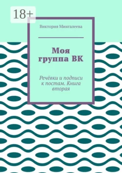 Моя группа ВК. Речёвки и подписи к постам. Книга вторая, Виктория Мингалеева