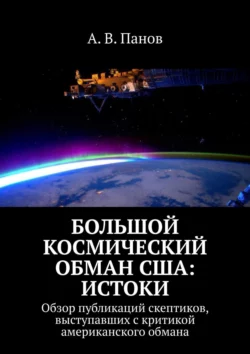 Большой космический обман США: Истоки. Обзор публикаций скептиков  выступавших с критикой американского обмана А. Панов