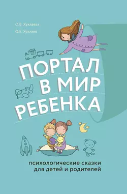 Портал в мир ребенка. Психологические сказки для детей и родителей Олег Хухлаев и Ольга Хухлаева