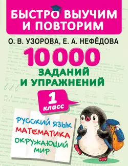 10 000 заданий и упражнений. 1 класс. Русский язык. Математика. Окружающий мир, Ольга Узорова