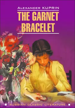 The Garnet Bracelet and other Stories / Гранатовый браслет и другие повести. Книга для чтения на английском языке, Александр Куприн