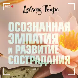 Осознанная эмпатия и развитие сострадания, Лобсанг Тенпа