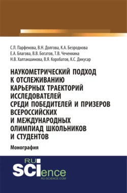 Наукометрический подход к отслеживанию карьерных траекторий исследователей среди победителей и призеров всероссийских и международных олимпиад школьников и студентов. (Аспирантура, Бакалавриат, Магистратура). Монография., Светлана Парфенова