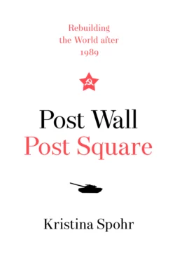 Post Wall, Post Square: Rebuilding the World after 1989, Kristina Spohr