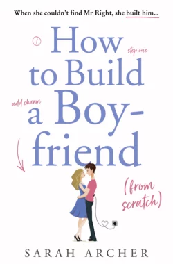 How to Build a Boyfriend from Scratch, Sarah Archer