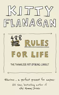 488 Rules for Life: The Thankless Art of Being Correct Kitty Flanagan