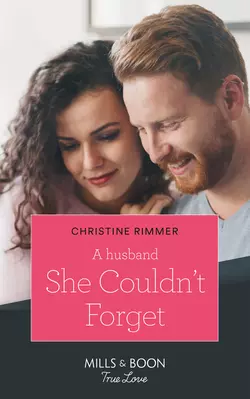 A Husband She Couldn′t Forget, Christine Rimmer