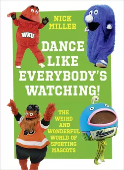 Dance Like Everybody’s Watching!: The Weird and Wonderful World of Sporting Mascots, Nick Miller