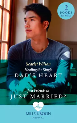 Healing The Single Dad′s Heart  Just Friends To Just Married?: Healing the Single Dad′s Heart (The Good Luck Hospital)  Just Friends to Just Married? (The Good Luck Hospital) Scarlet Wilson