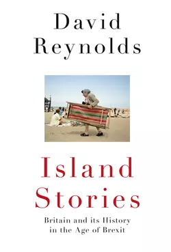 Island Stories: Britain and Its History in the Age of Brexit, David Reynolds