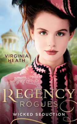 Regency Rogues: Wicked Seduction: Her Enemy at the Altar  That Despicable Rogue Virginia Heath