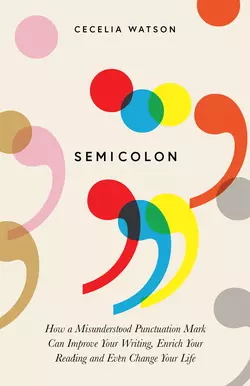 Semicolon: How a misunderstood punctuation mark can improve your writing, enrich your reading and even change your life, Cecelia Watson