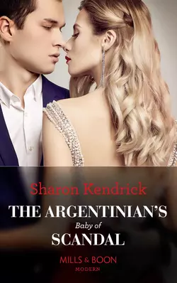 The Argentinian′s Baby Of Scandal Sharon Kendrick