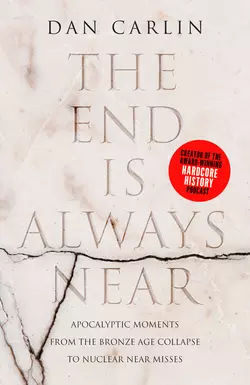 The End is Always Near: Apocalyptic Moments from the Bronze Age Collapse to Nuclear Near Misses, Dan Carlin