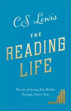 The Reading Life: The Joy of Seeing New Worlds Through Others’ Eyes, Клайв Льюис