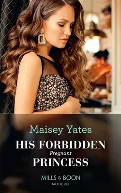 His Forbidden Pregnant Princess, Maisey Yates