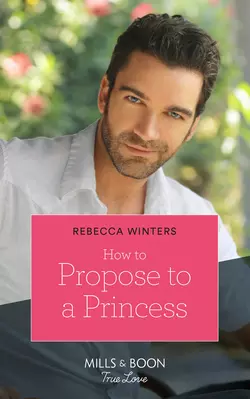 How To Propose To A Princess Rebecca Winters