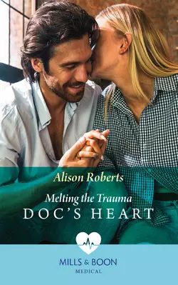 Melting The Trauma Doc′s Heart Alison Roberts