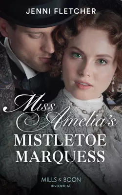 Miss Amelia′s Mistletoe Marquess, Jenni Fletcher